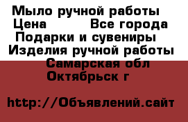 Мыло ручной работы › Цена ­ 100 - Все города Подарки и сувениры » Изделия ручной работы   . Самарская обл.,Октябрьск г.